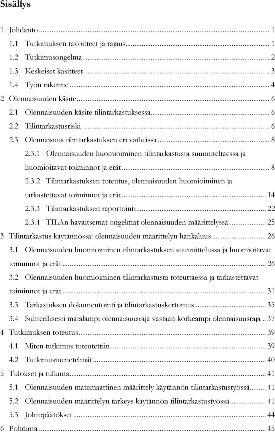 .. 8 2.3.2 Tilintarkastuksen toteutus, olennaisuuden huomioiminen ja tarkastettavat toiminnot ja erät... 14 2.3.3 Tilintarkastuksen raportointi... 22 2.3.4 TILAn havaitsemat ongelmat olennaisuuden määrittelyssä.