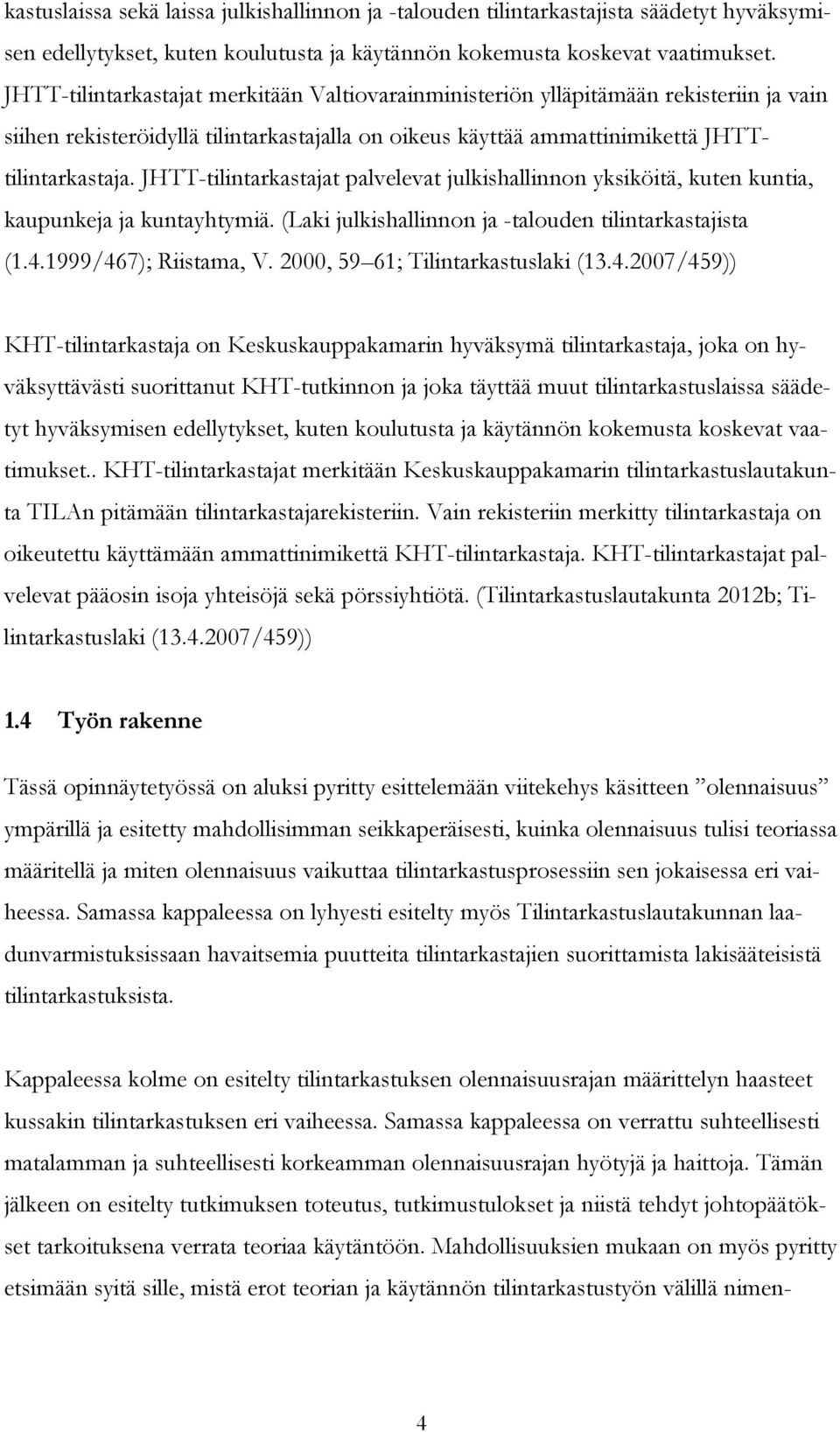 JHTT-tilintarkastajat palvelevat julkishallinnon yksiköitä, kuten kuntia, kaupunkeja ja kuntayhtymiä. (Laki julkishallinnon ja -talouden tilintarkastajista (1.4.1999/467); Riistama, V.