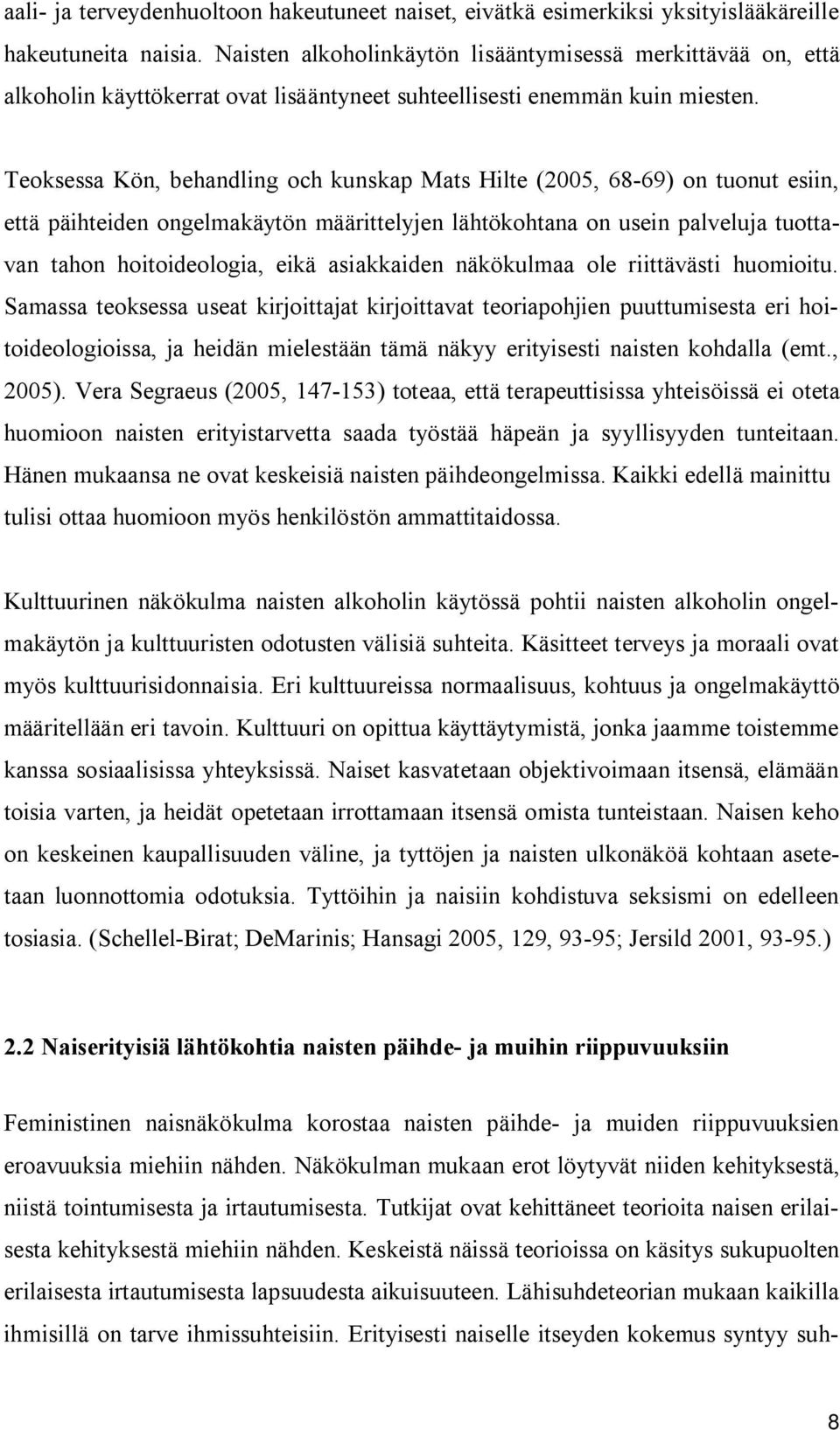 Teoksessa Kön, behandling och kunskap Mats Hilte (2005, 68 69) on tuonut esiin, että päihteiden ongelmakäytön määrittelyjen lähtökohtana on usein palveluja tuottavan tahon hoitoideologia, eikä