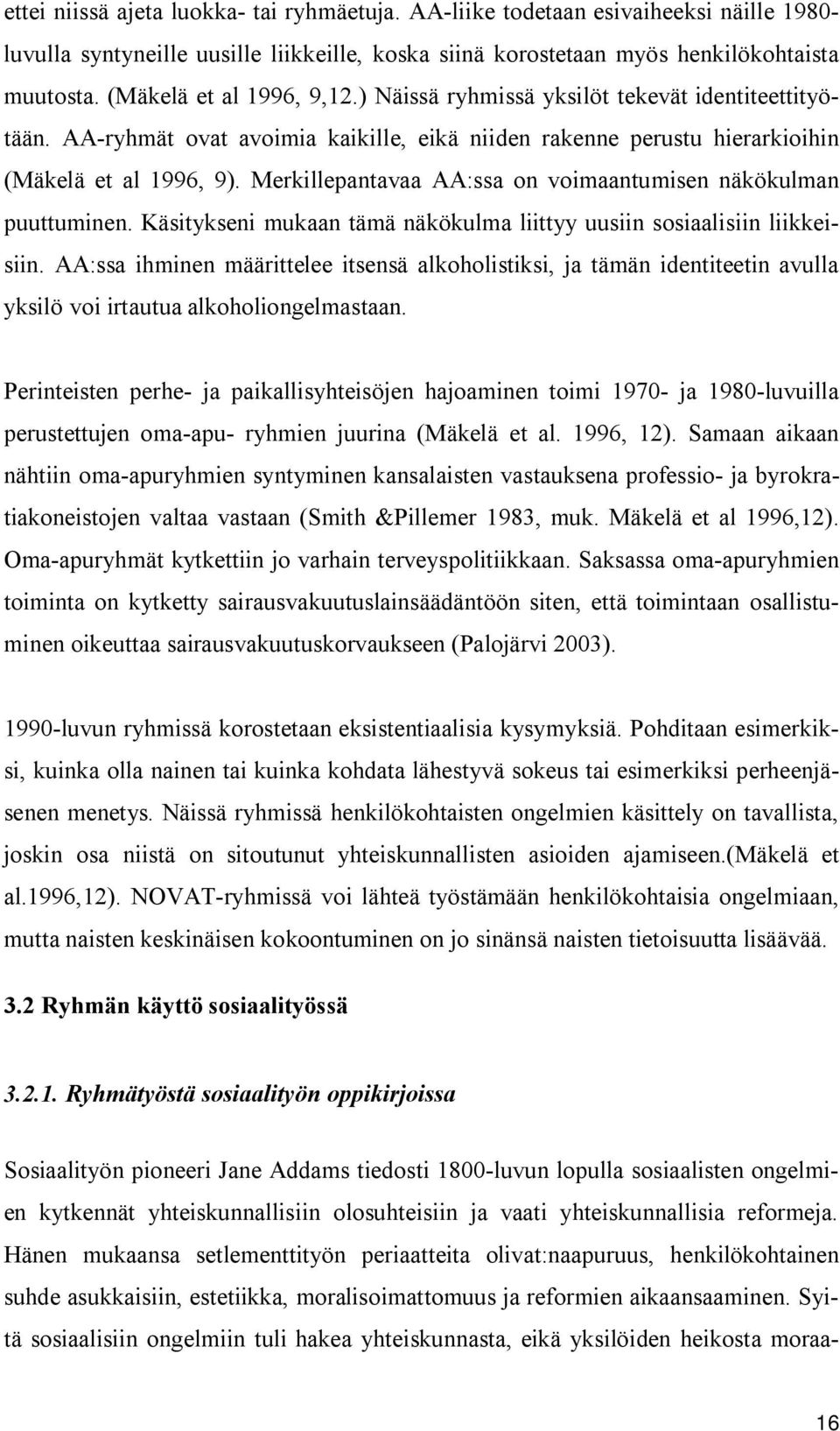 Merkillepantavaa AA:ssa on voimaantumisen näkökulman puuttuminen. Käsitykseni mukaan tämä näkökulma liittyy uusiin sosiaalisiin liikkeisiin.