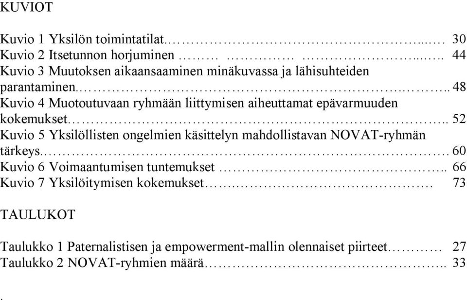 ... 48 Kuvio 4 Muotoutuvaan ryhmään liittymisen aiheuttamat epävarmuuden kokemukset.