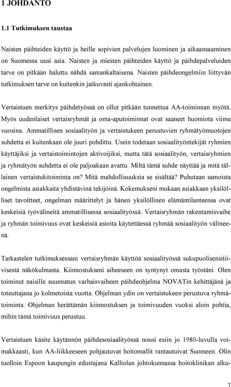 Vertaistuen merkitys päihdetyössä on ollut pitkään tunnettua AA toiminnan myötä. Myös uudenlaiset vertaisryhmät ja oma aputoiminnat ovat saaneet huomiota viime vuosina.