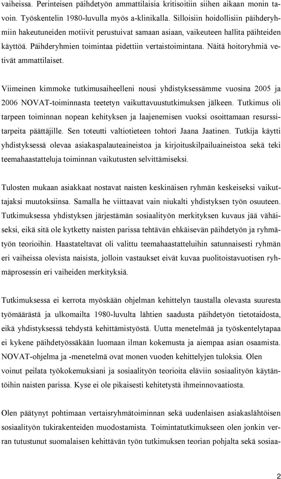 Näitä hoitoryhmiä vetivät ammattilaiset. Viimeinen kimmoke tutkimusaiheelleni nousi yhdistyksessämme vuosina 2005 ja 2006 NOVAT toiminnasta teetetyn vaikuttavuustutkimuksen jälkeen.