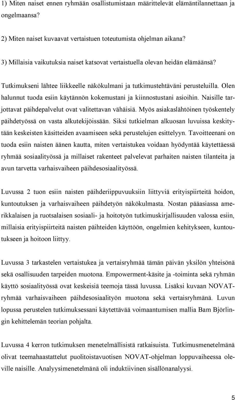 Olen halunnut tuoda esiin käytännön kokemustani ja kiinnostustani asioihin. Naisille tarjottavat päihdepalvelut ovat valitettavan vähäisiä.