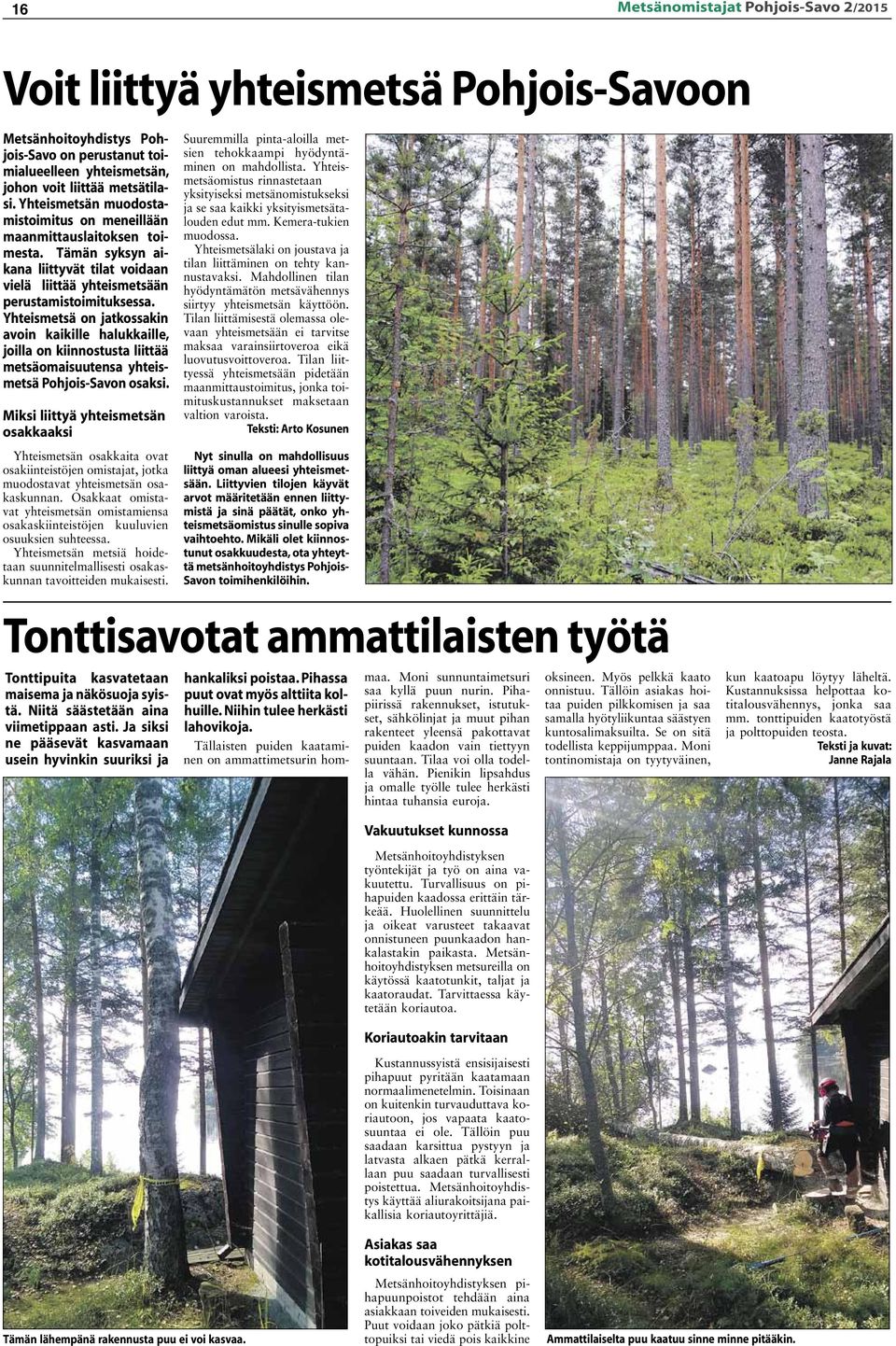 Yhteismetsä on jatkossakin avoin kaikille halukkaille, joilla on kiinnostusta liittää metsäomaisuutensa yhteismetsä Pohjois-Savon osaksi.