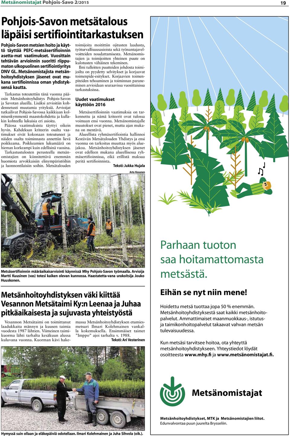 Tarkastus toteutettiin tänä vuonna pääosin Metsänhoitoyhdistys Pohjois-Savon ja Savotan alueilla. Lisäksi arvioitiin kohdennetusti muutamia yrityksiä.