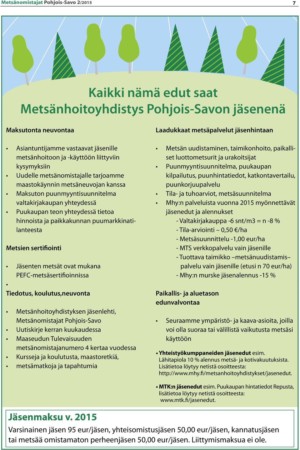 teon yhteydessä tietoa hinnoista ja paikkakunnan puumarkkinatilanteesta Metsien sertifiointi Jäsenten metsät ovat mukana PEFC-metsäsertifioinnissa Tiedotus, koulutus,neuvonta Metsänhoitoyhdistyksen