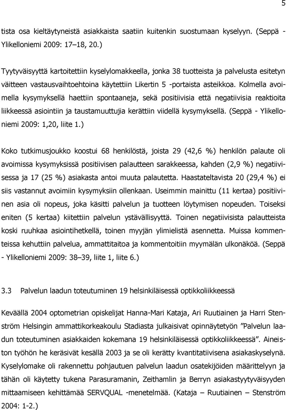 Kolmella avoimella kysymyksellä haettiin spontaaneja, sekä positiivisia että negatiivisia reaktioita liikkeessä asiointiin ja taustamuuttujia kerättiin viidellä kysymyksellä.