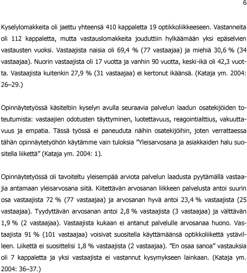 Vastaajista kuitenkin 27,9 % (31 vastaajaa) ei kertonut ikäänsä. (Kataja ym. 2004: 26 29.