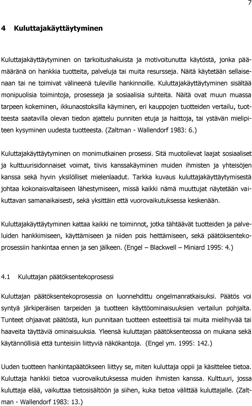 Näitä ovat muun muassa tarpeen kokeminen, ikkunaostoksilla käyminen, eri kauppojen tuotteiden vertailu, tuotteesta saatavilla olevan tiedon ajattelu punniten etuja ja haittoja, tai ystävän