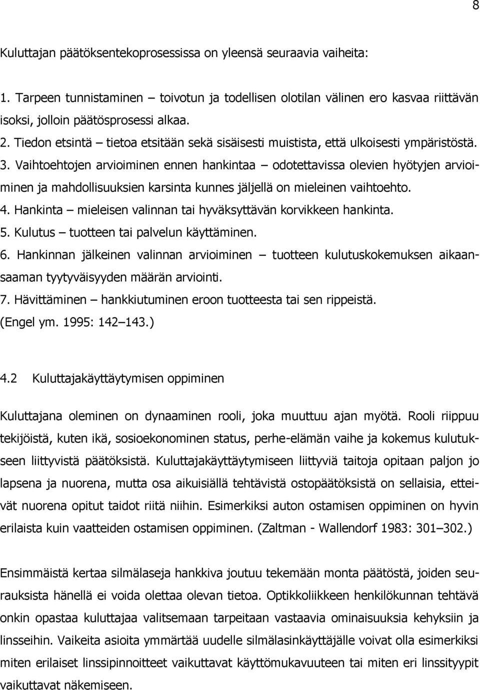 Vaihtoehtojen arvioiminen ennen hankintaa odotettavissa olevien hyötyjen arvioiminen ja mahdollisuuksien karsinta kunnes jäljellä on mieleinen vaihtoehto. 4.