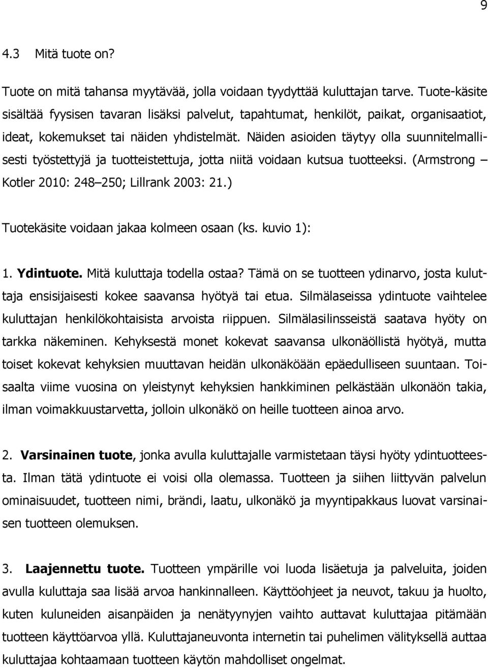 Näiden asioiden täytyy olla suunnitelmallisesti työstettyjä ja tuotteistettuja, jotta niitä voidaan kutsua tuotteeksi. (Armstrong Kotler 2010: 248 250; Lillrank 2003: 21.