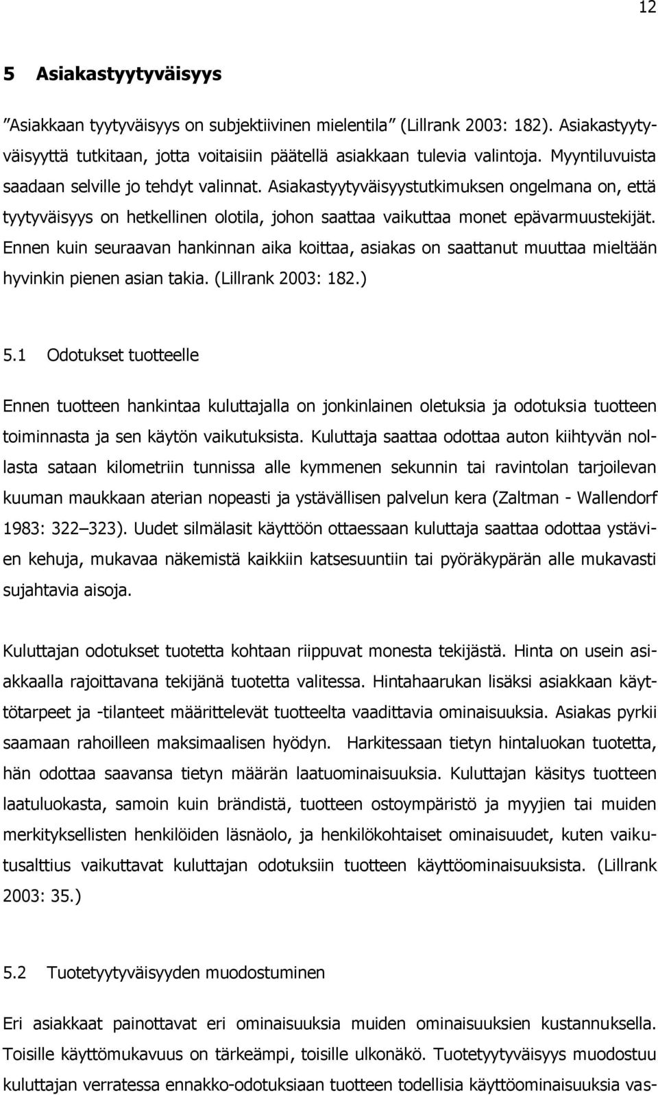 Ennen kuin seuraavan hankinnan aika koittaa, asiakas on saattanut muuttaa mieltään hyvinkin pienen asian takia. (Lillrank 2003: 182.) 5.