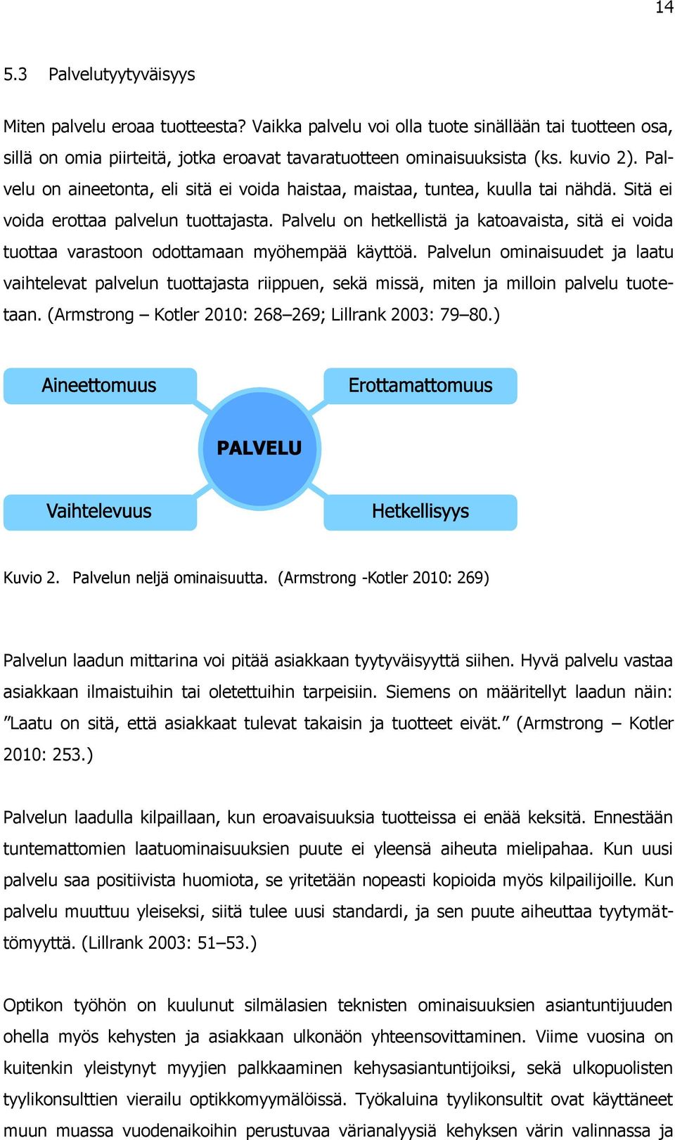 Palvelu on hetkellistä ja katoavaista, sitä ei voida tuottaa varastoon odottamaan myöhempää käyttöä.