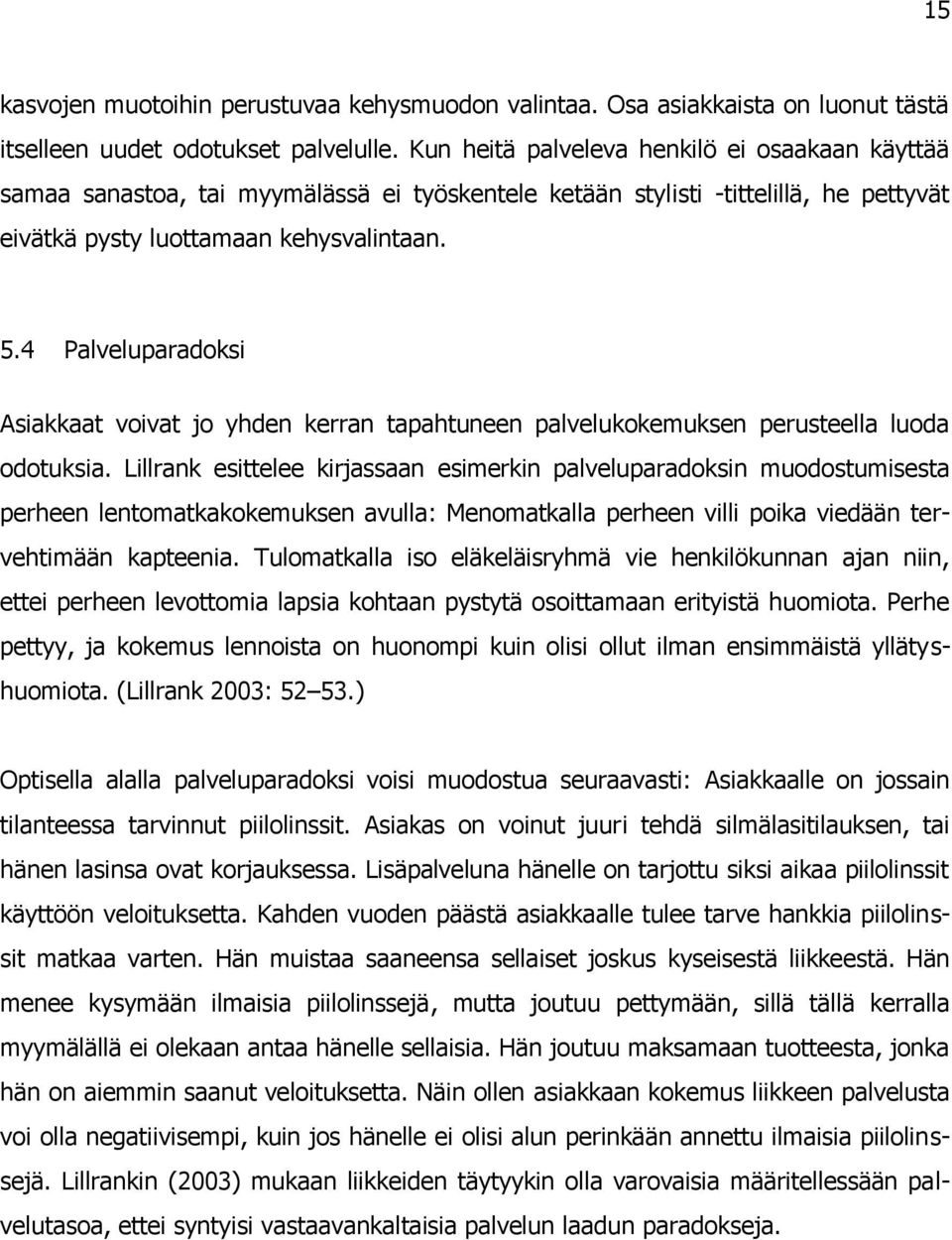 4 Palveluparadoksi Asiakkaat voivat jo yhden kerran tapahtuneen palvelukokemuksen perusteella luoda odotuksia.