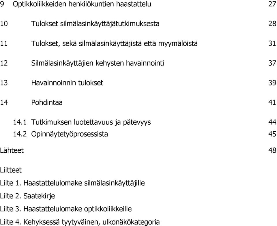 Pohdintaa 41 14.1 Tutkimuksen luotettavuus ja pätevyys 44 14.2 Opinnäytetyöprosessista 45 Lähteet 48 Liitteet Liite 1.