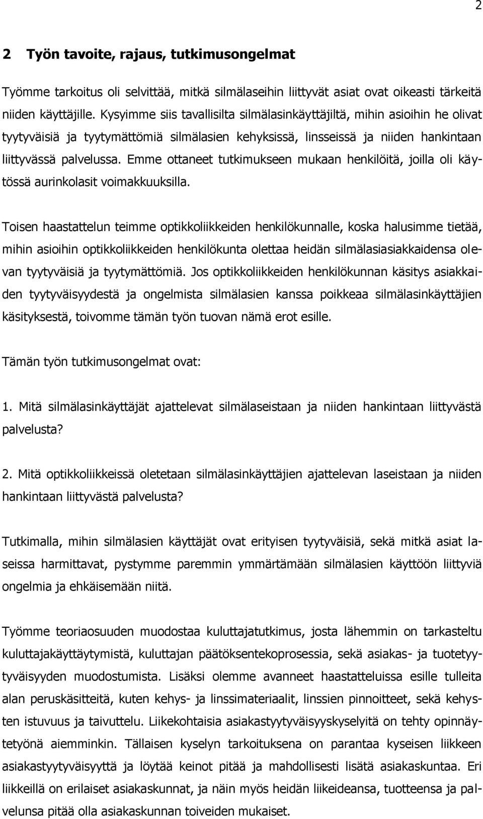 Emme ottaneet tutkimukseen mukaan henkilöitä, joilla oli käytössä aurinkolasit voimakkuuksilla.