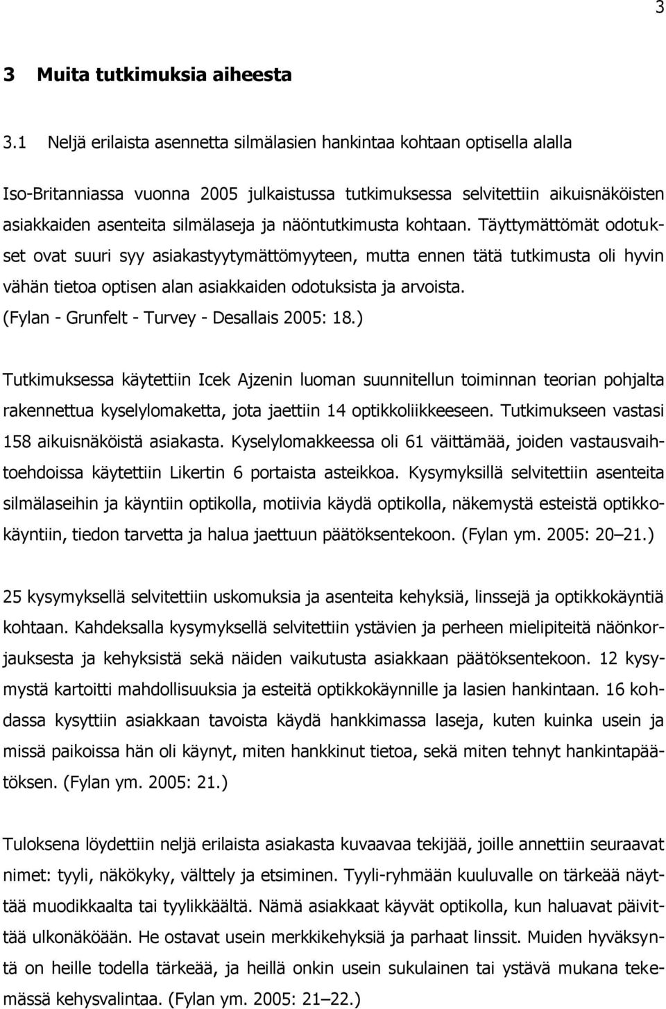 näöntutkimusta kohtaan. Täyttymättömät odotukset ovat suuri syy asiakastyytymättömyyteen, mutta ennen tätä tutkimusta oli hyvin vähän tietoa optisen alan asiakkaiden odotuksista ja arvoista.