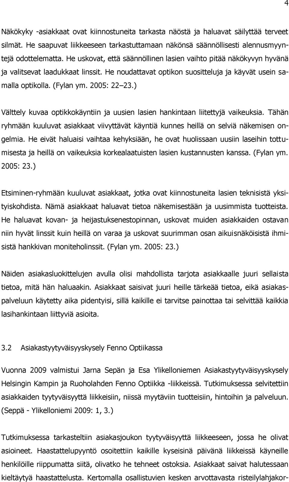 ) Välttely kuvaa optikkokäyntiin ja uusien lasien hankintaan liitettyjä vaikeuksia. Tähän ryhmään kuuluvat asiakkaat viivyttävät käyntiä kunnes heillä on selviä näkemisen ongelmia.