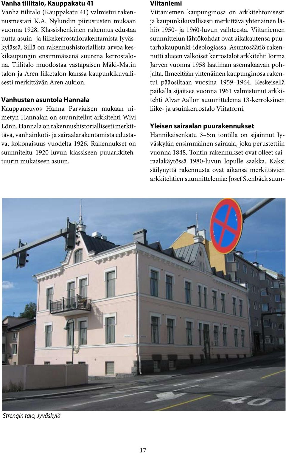 Tiilitalo muodostaa vastapäisen Mäki-Matin talon ja Aren liiketalon kanssa kaupunkikuvallisesti merkittävän Aren aukion.