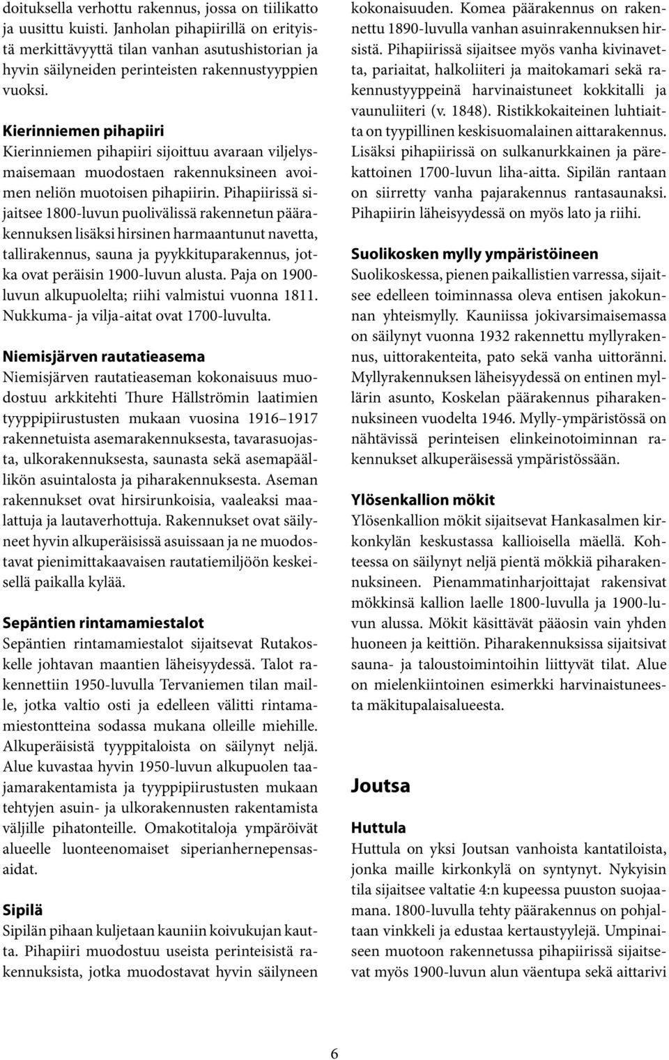 Kierinniemen pihapiiri Kierinniemen pihapiiri sijoittuu avaraan viljelysmaisemaan muodostaen rakennuksineen avoimen neliön muotoisen pihapiirin.