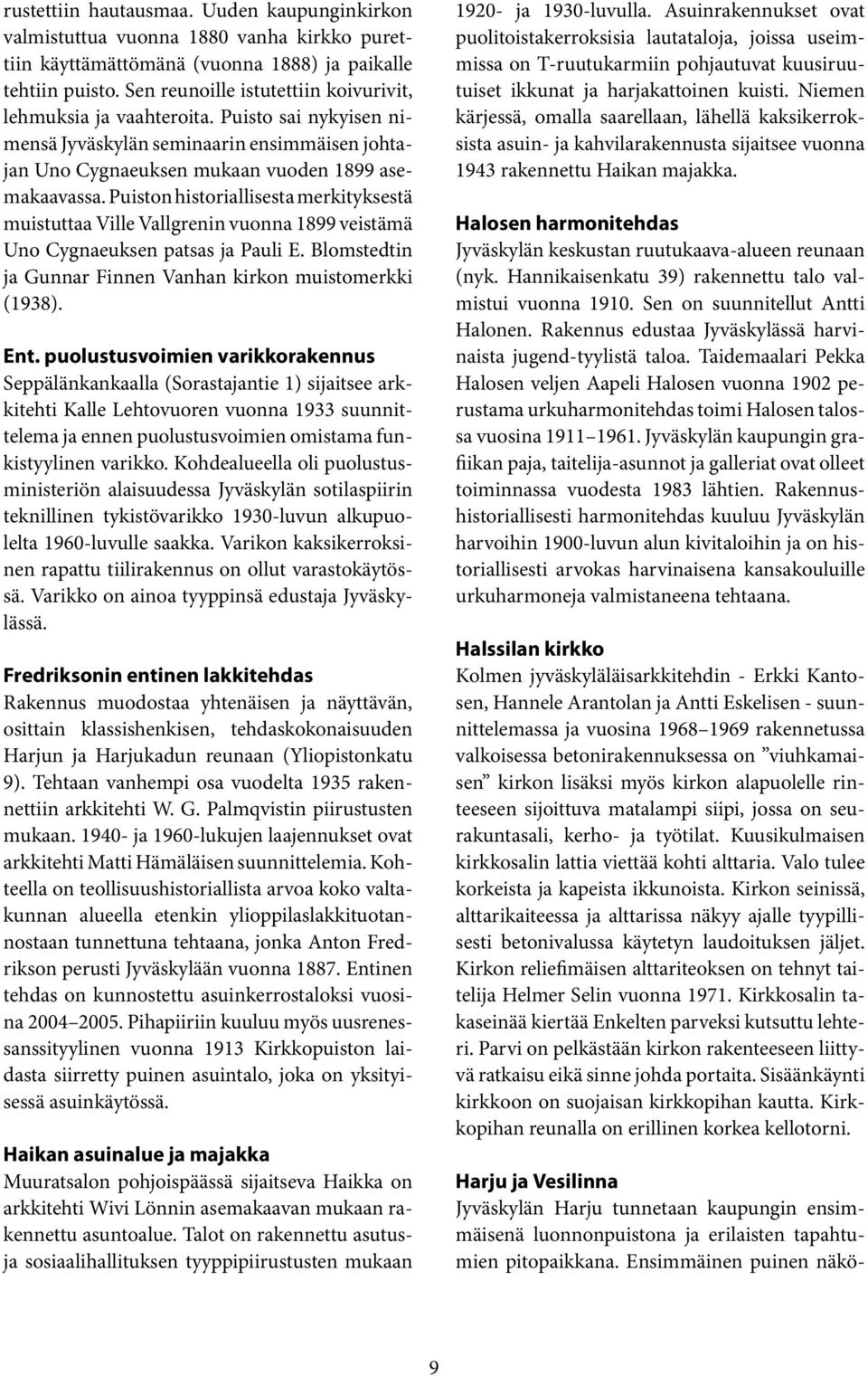 Puiston historiallisesta merkityksestä muistuttaa Ville Vallgrenin vuonna 1899 veistämä Uno Cygnaeuksen patsas ja Pauli E. Blomstedtin ja Gunnar Finnen Vanhan kirkon muistomerkki (1938). Ent.