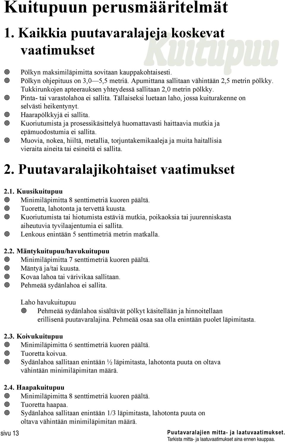 Tällaiseksi luetaan laho, jossa kuiturakenne on selvästi heikentynyt. " Haarapölkkyjä ei sallita. " Kuoriutumista ja prosessikäsittelyä huomattavasti haittaavia mutkia ja epämuodostumia ei sallita.