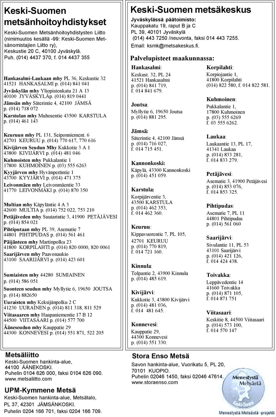 (014) 819 0441 Jämsän mhy Säterintie 4, 42100 JÄMSÄ p. (014) 718 072 Karstulan mhy Muhosentie 43500 KARSTULA p. (014) 461 143 Keuruun mhy PL 131, Seiponniement. 6 42701 KEURUU p.