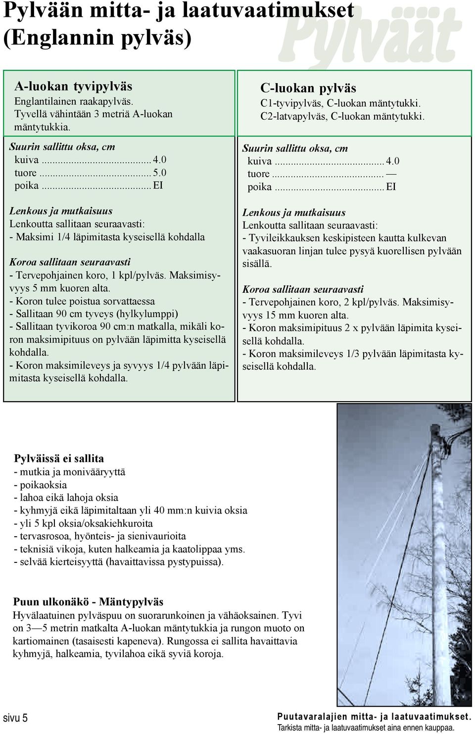 .. EI Lenkous ja mutkaisuus Lenkoutta sallitaan seuraavasti: - Maksimi 1/4 läpimitasta kyseisellä kohdalla Koroa sallitaan seuraavasti - Tervepohjainen koro, 1 kpl/pylväs.