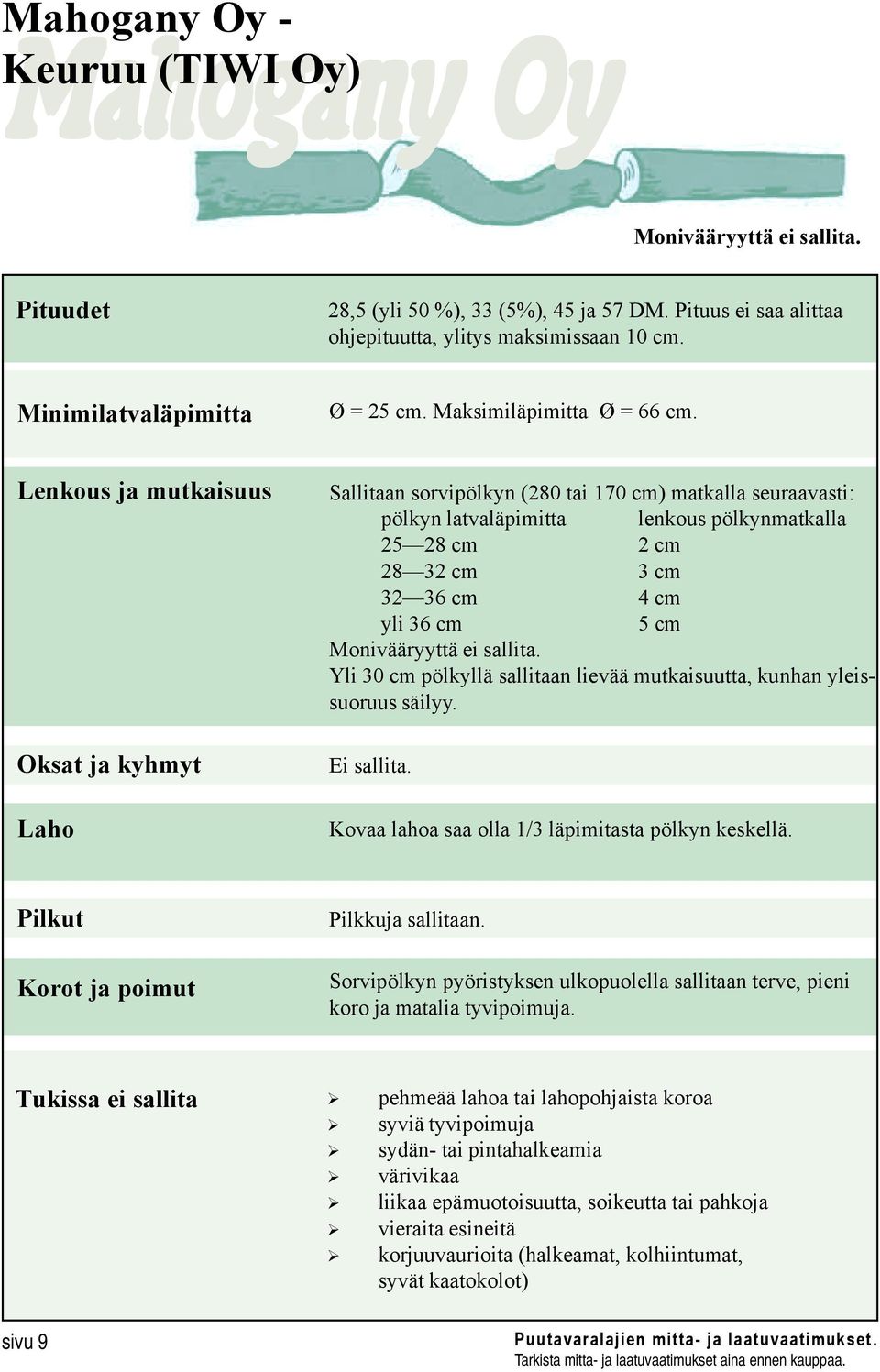 Lenkous ja mutkaisuus Oksat ja kyhmyt Laho Sallitaan sorvipölkyn (280 tai 170 cm) matkalla seuraavasti: pölkyn latvaläpimitta lenkous pölkynmatkalla 25 28 cm 2 cm 28 32 cm 3 cm 32 36 cm 4 cm yli 36