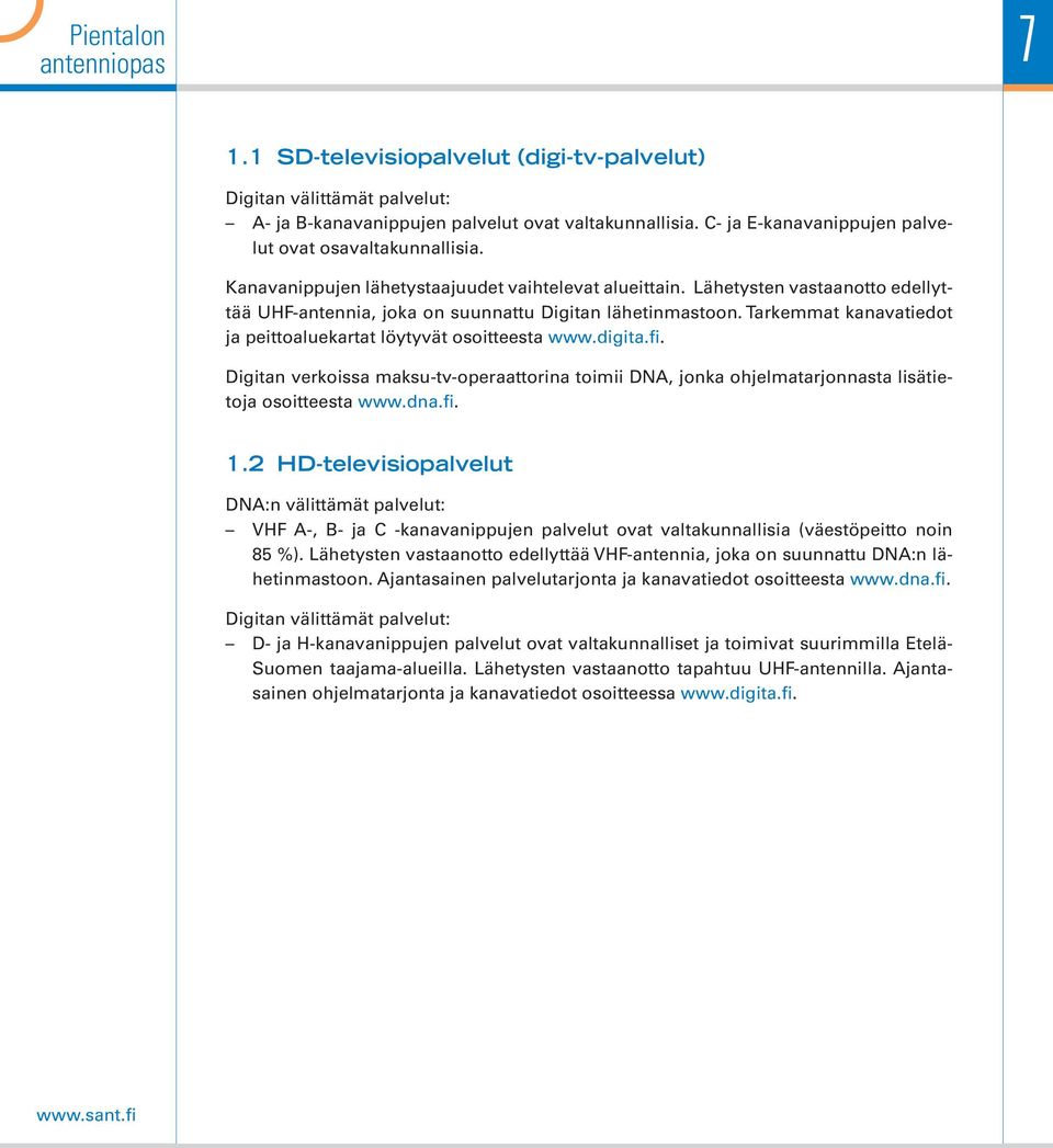 Tarkemmat kanavatiedot ja peittoaluekartat löytyvät osoitteesta www.digita.fi. Digitan verkoissa maksu-tv-operaattorina toimii DNA, jonka ohjelmatarjonnasta lisätietoja osoitteesta www.dna.fi. 1.