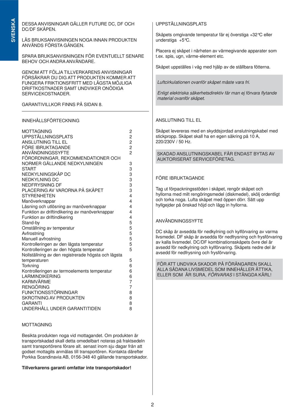 GENOM ATT FÖLJA TILLVERKARENS ANVISNINGAR FÖRSÄKRAR DU DIG ATT PRODUKTEN KOMMER ATT FUNGERA FRIKTIONSFRITT MED LÄGSTA MÖJLIGA DRIFTKOSTNADER SAMT UNDVIKER ONÖDIGA SERVICEKOSTNADER.