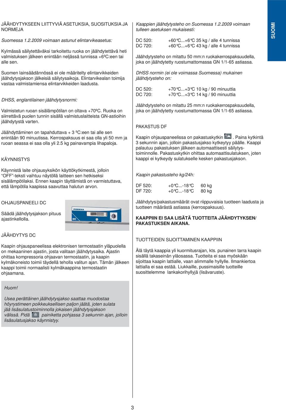 Kaappien jäähdytysteho on Suomessa 1.2.2009 voimaan tulleen asetuksen mukaisesti: DC 520: DC 720: +60 C...+6 C 35 kg / alle 4 tunnissa +60 C.