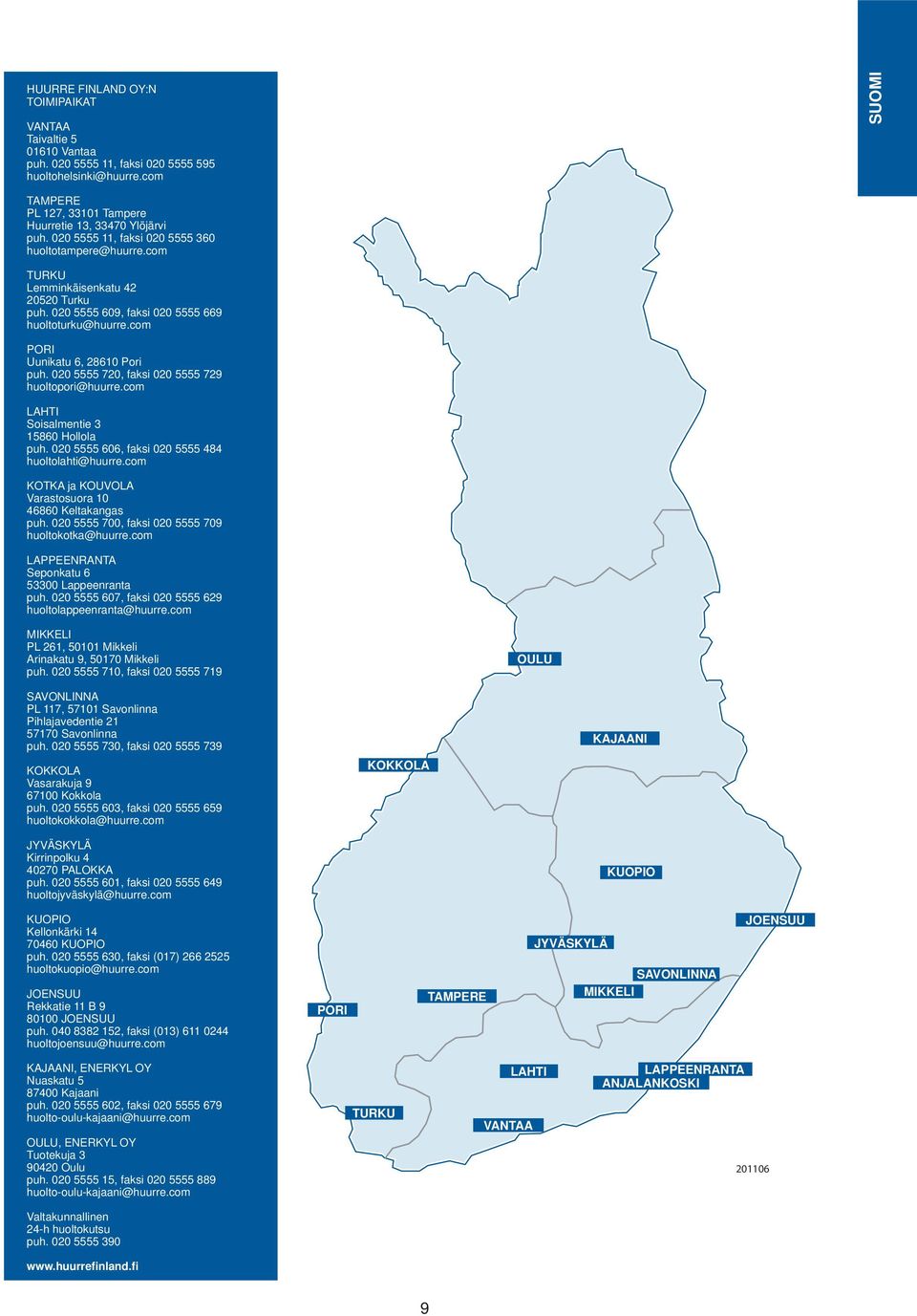 020 5555 720, faksi 020 5555 729 huoltopori@huurre.com LAHTI Soisalmentie 3 15860 Hollola puh. 020 5555 606, faksi 020 5555 484 huoltolahti@huurre.