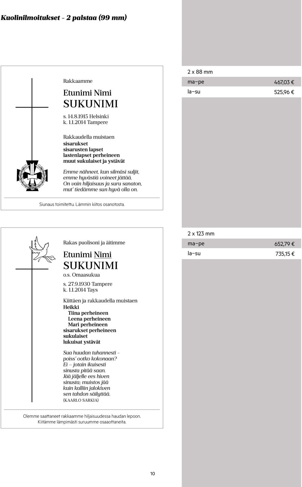 On vain hiljaisuus ja suru sanaton, mut tiedämme sun hyvä olla on. Siunaus toimitettu. Lämmin kiitos osanotosta. Rakas puolisoni ja äitimme o.s. Omaasukua s. 27.9.19