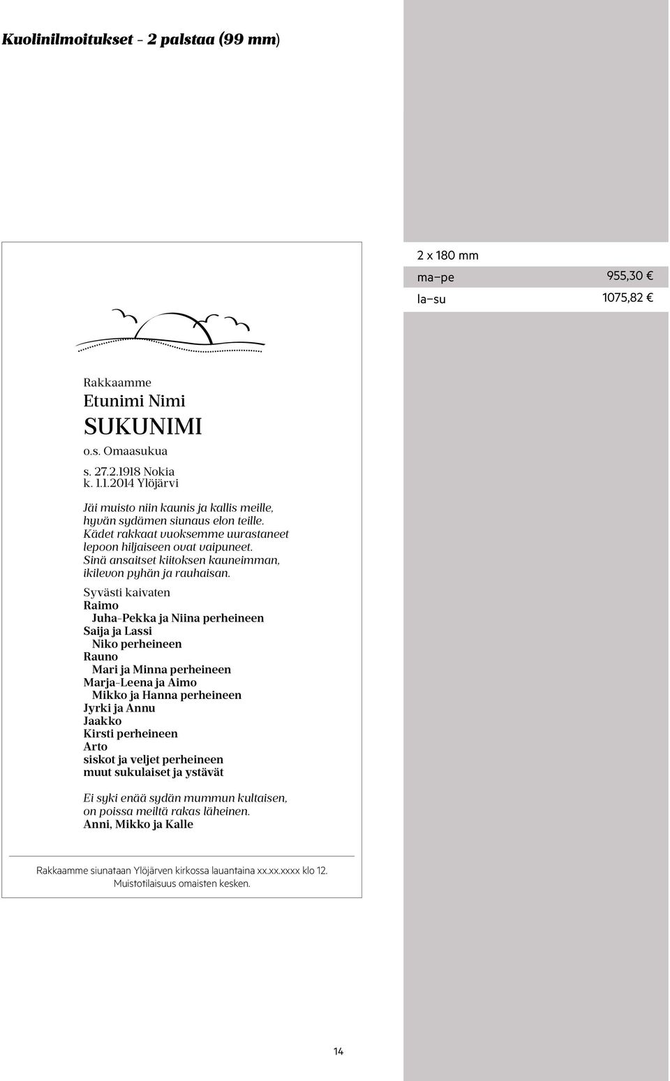 Syvästi kaivaten Raimo Juha-Pekka ja Niina perheineen Saija ja Lassi Niko perheineen Rauno Mari ja Minna perheineen Marja-Leena ja Aimo Mikko ja Hanna perheineen Jyrki ja Annu Jaakko