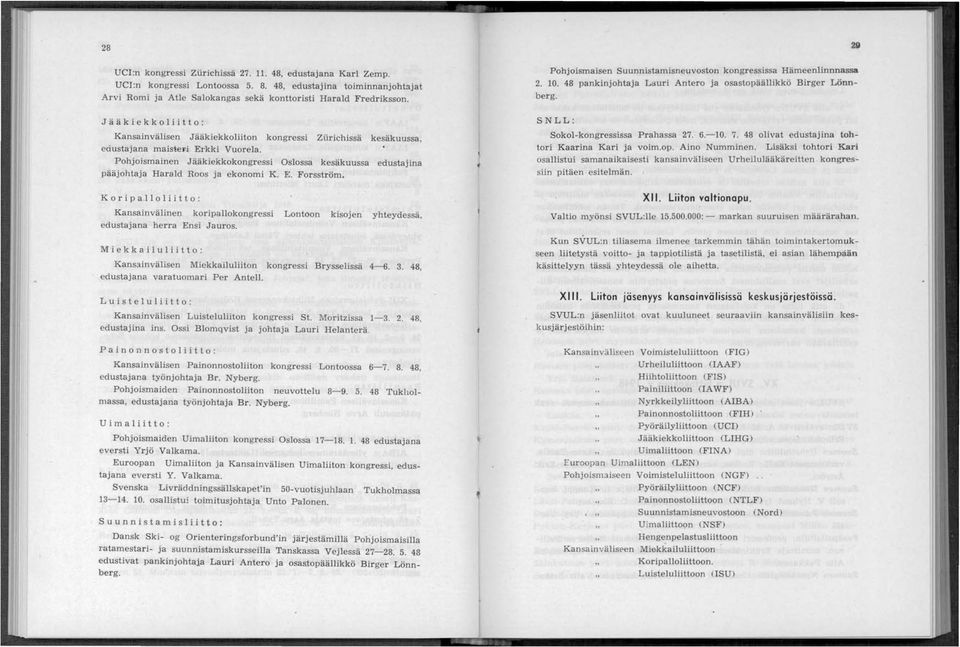 Pohjoismainen J ii-äkiekkokongressi Oslossa kesäkuussa edustajina pääjohtaja Harald Roos ja ekonomi K. E. Forsström. K 0 r i p a.