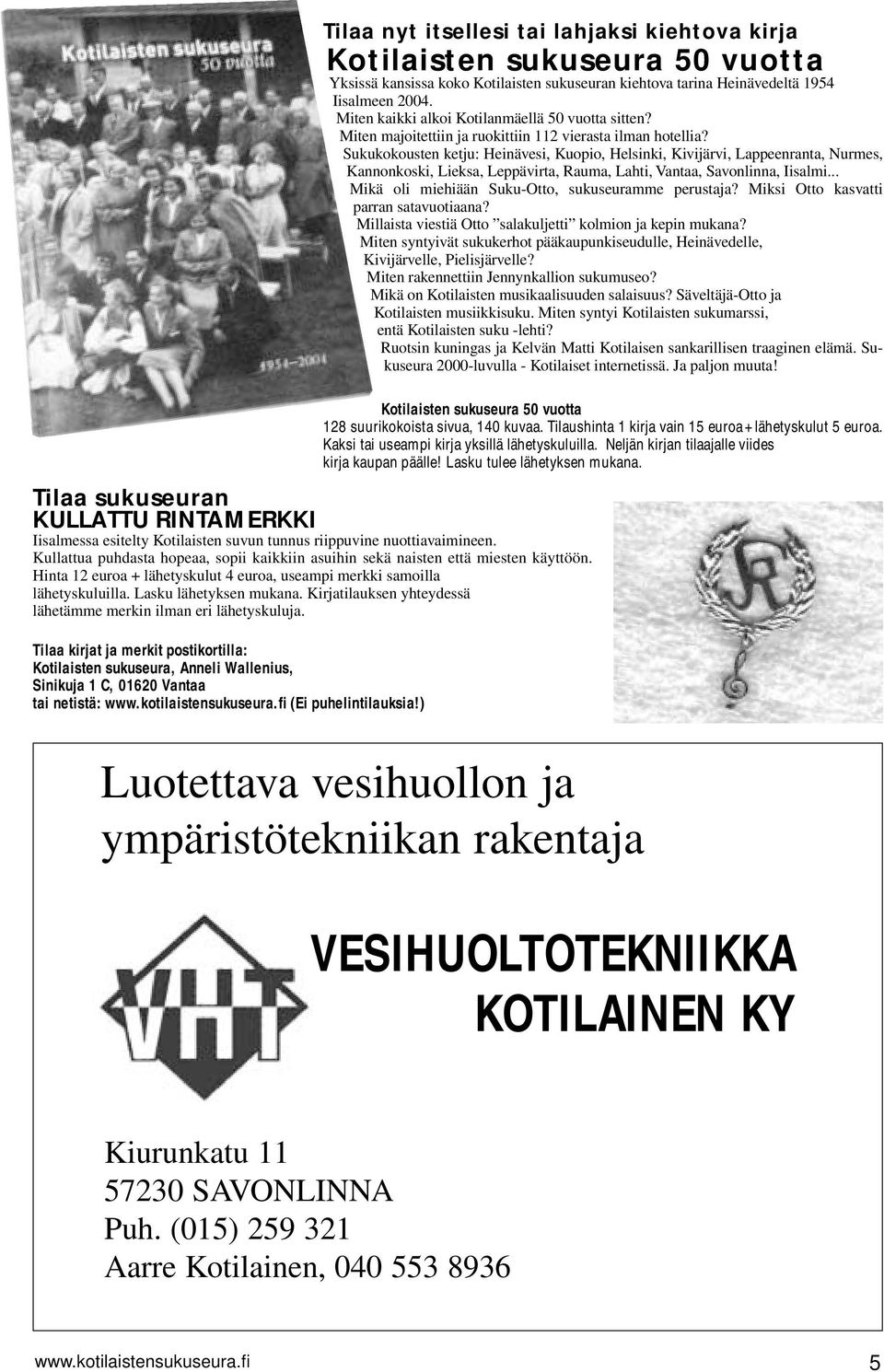 Tilaa kirjat ja merkit postikortilla: Kotilaisten sukuseura, Anneli Wallenius, Sinikuja 1 C, 01620 Vantaa tai netistä: www.kotilaistensukuseura.fi (Ei puhelintilauksia!