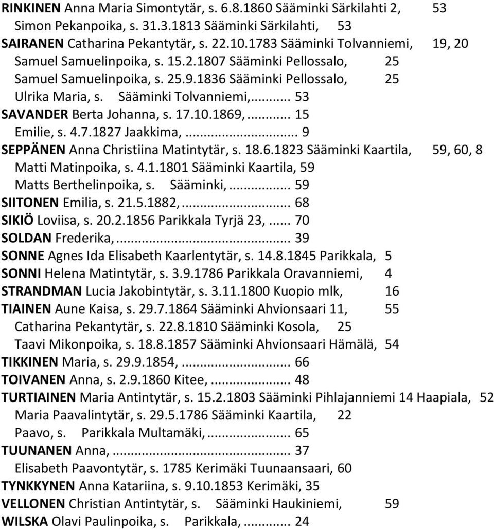 17.10.1869,... 15 Emilie, s. 4.7.1827 Jaakkima,... 9 SEPPÄNEN Anna Christiina Matintytär, s. 18.6.1823 Sääminki Kaartila, 59, 60, 8 Matti Matinpoika, s. 4.1.1801 Sääminki Kaartila, 59 Matts Berthelinpoika, s.