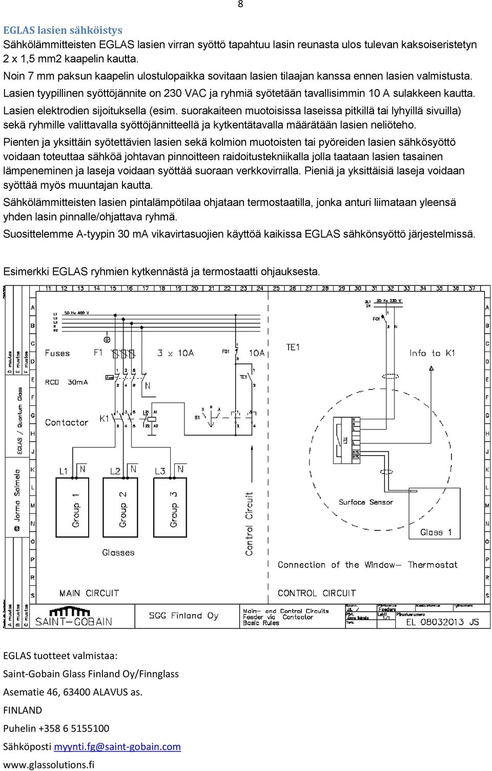 Lasien elektrodien sijoituksella (esim. suorakaiteen muotoisissa laseissa pitkillä tai lyhyillä sivuilla) sekä ryhmille valittavalla syöttöjännitteellä ja kytkentätavalla määrätään lasien neliöteho.