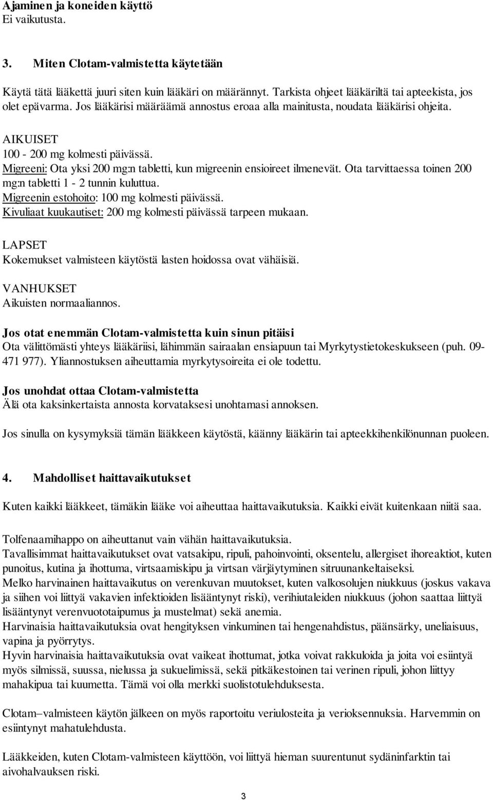 Migreeni: Ota yksi 200 mg:n tabletti, kun migreenin ensioireet ilmenevät. Ota tarvittaessa toinen 200 mg:n tabletti 1-2 tunnin kuluttua. Migreenin estohoito: 100 mg kolmesti päivässä.