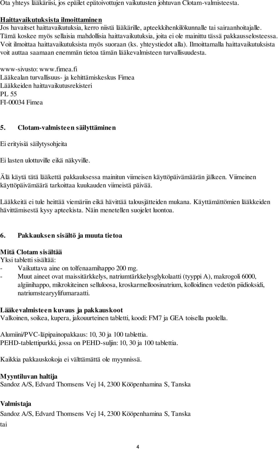 Tämä koskee myös sellaisia mahdollisia haittavaikutuksia, joita ei ole mainittu tässä pakkausselosteessa. Voit ilmoittaa haittavaikutuksista myös suoraan (ks. yhteystiedot alla).