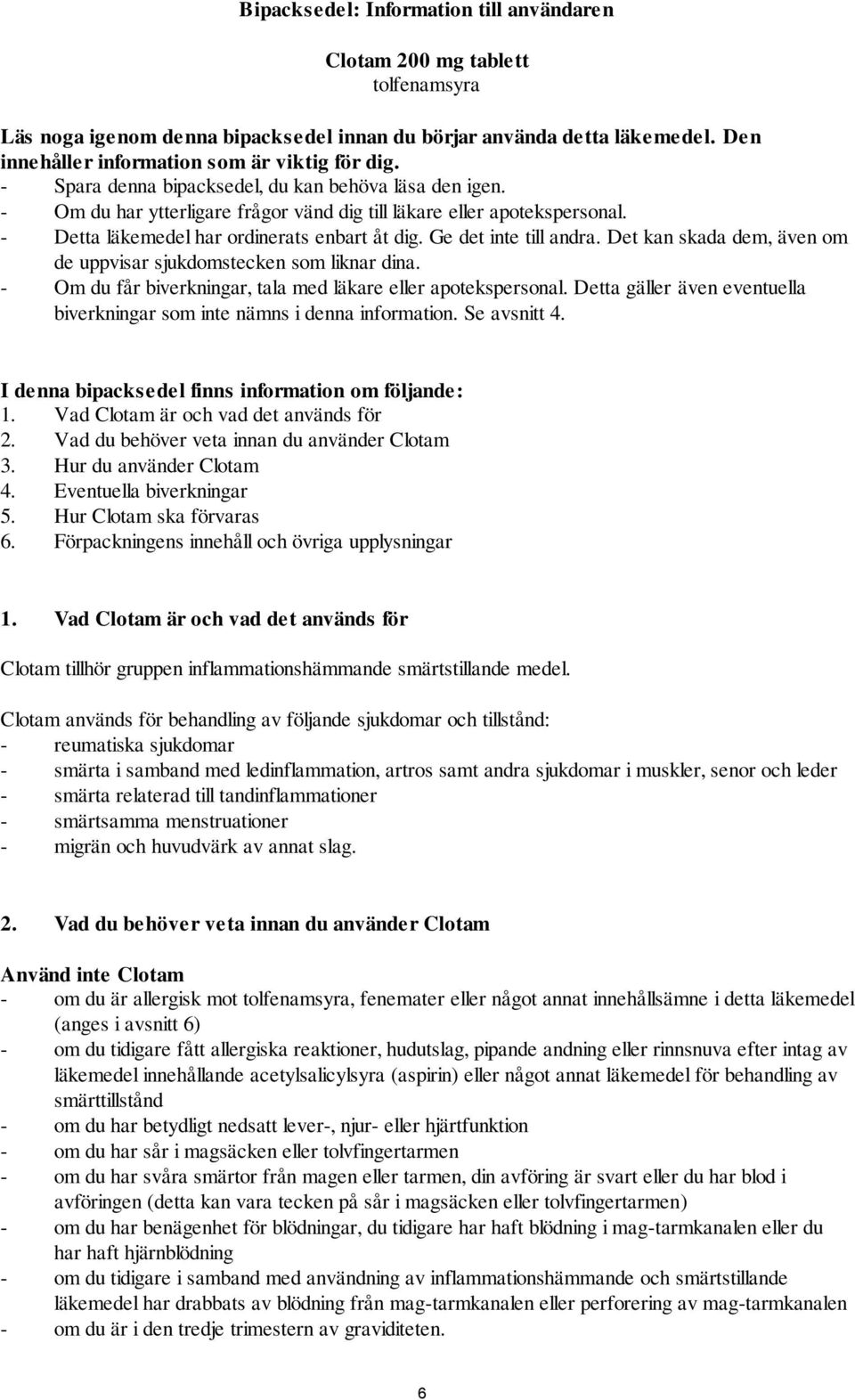 Ge det inte till andra. Det kan skada dem, även om de uppvisar sjukdomstecken som liknar dina. - Om du får biverkningar, tala med läkare eller apotekspersonal.