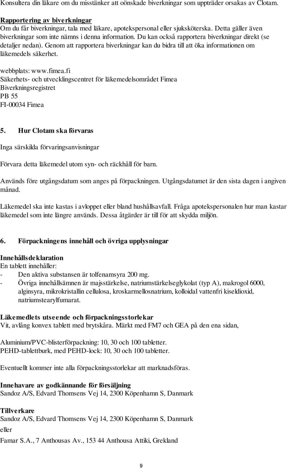 Du kan också rapportera biverkningar direkt (se detaljer nedan). Genom att rapportera biverkningar kan du bidra till att öka informationen om läkemedels säkerhet. webbplats: www.fimea.