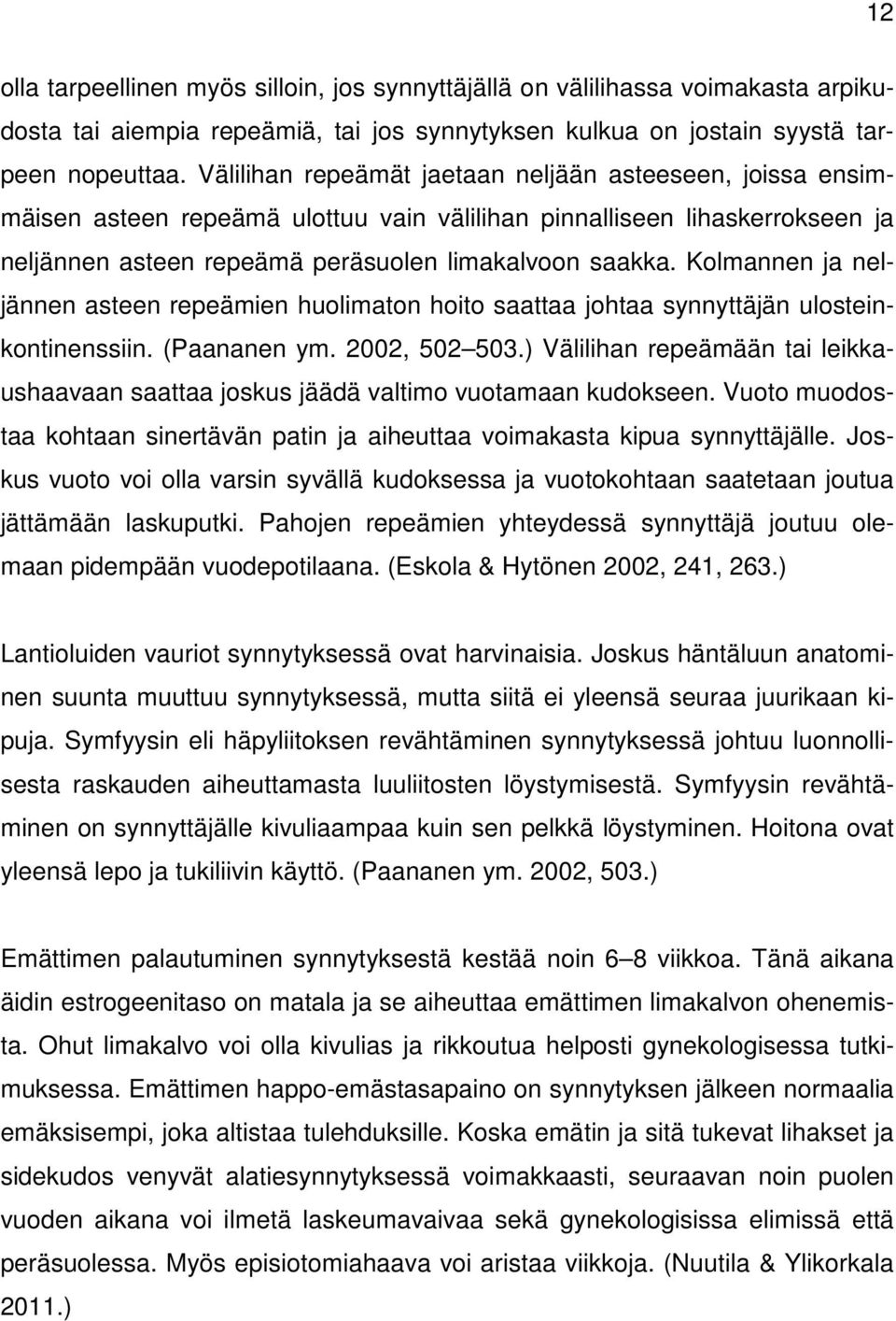 Kolmannen ja neljännen asteen repeämien huolimaton hoito saattaa johtaa synnyttäjän ulosteinkontinenssiin. (Paananen ym. 2002, 502 503.
