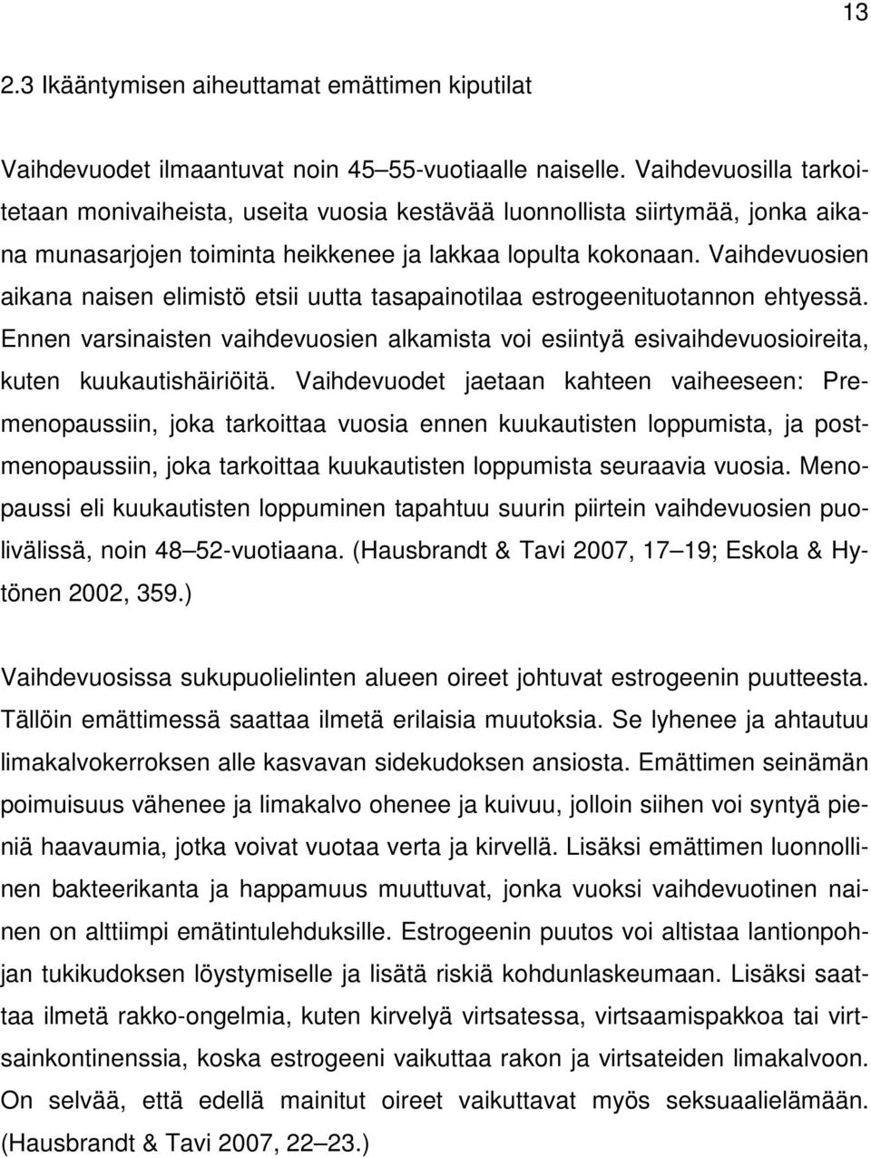 Vaihdevuosien aikana naisen elimistö etsii uutta tasapainotilaa estrogeenituotannon ehtyessä. Ennen varsinaisten vaihdevuosien alkamista voi esiintyä esivaihdevuosioireita, kuten kuukautishäiriöitä.