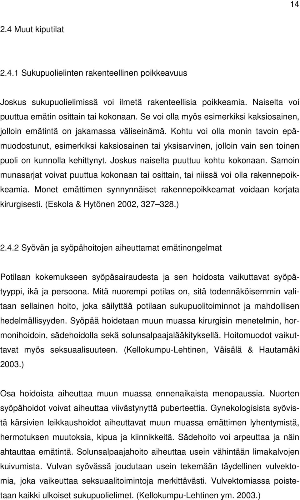 Kohtu voi olla monin tavoin epämuodostunut, esimerkiksi kaksiosainen tai yksisarvinen, jolloin vain sen toinen puoli on kunnolla kehittynyt. Joskus naiselta puuttuu kohtu kokonaan.