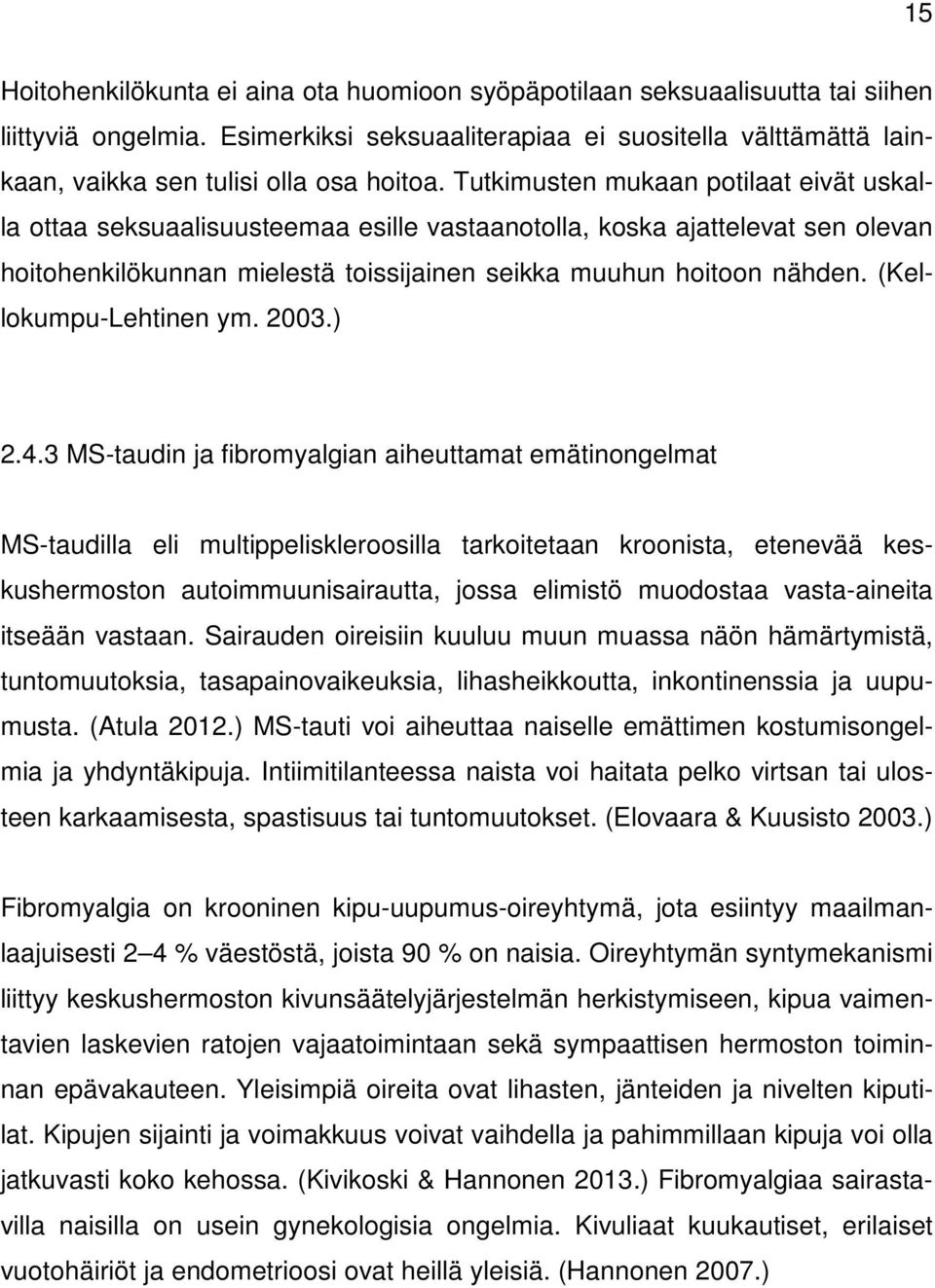 Tutkimusten mukaan potilaat eivät uskalla ottaa seksuaalisuusteemaa esille vastaanotolla, koska ajattelevat sen olevan hoitohenkilökunnan mielestä toissijainen seikka muuhun hoitoon nähden.