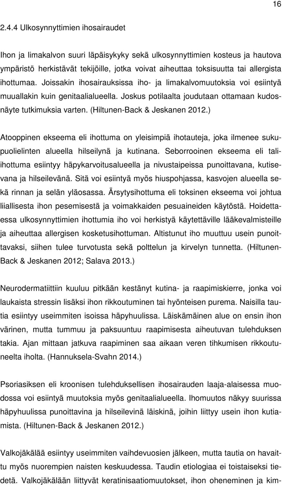 ihottumaa. Joissakin ihosairauksissa iho- ja limakalvomuutoksia voi esiintyä muuallakin kuin genitaalialueella. Joskus potilaalta joudutaan ottamaan kudosnäyte tutkimuksia varten.