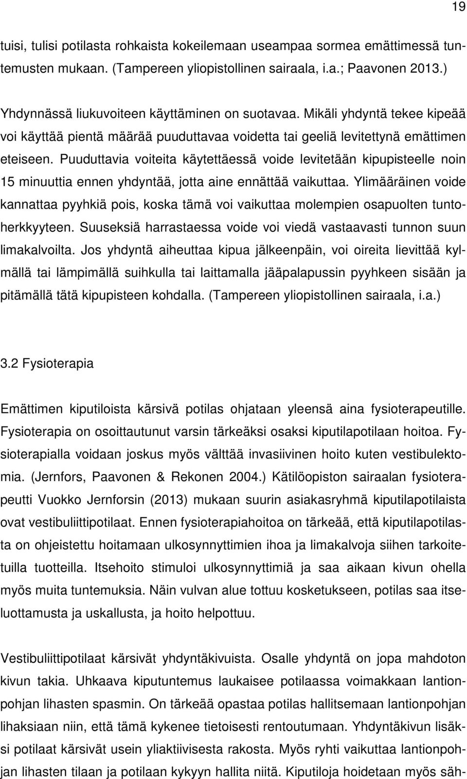Puuduttavia voiteita käytettäessä voide levitetään kipupisteelle noin 15 minuuttia ennen yhdyntää, jotta aine ennättää vaikuttaa.